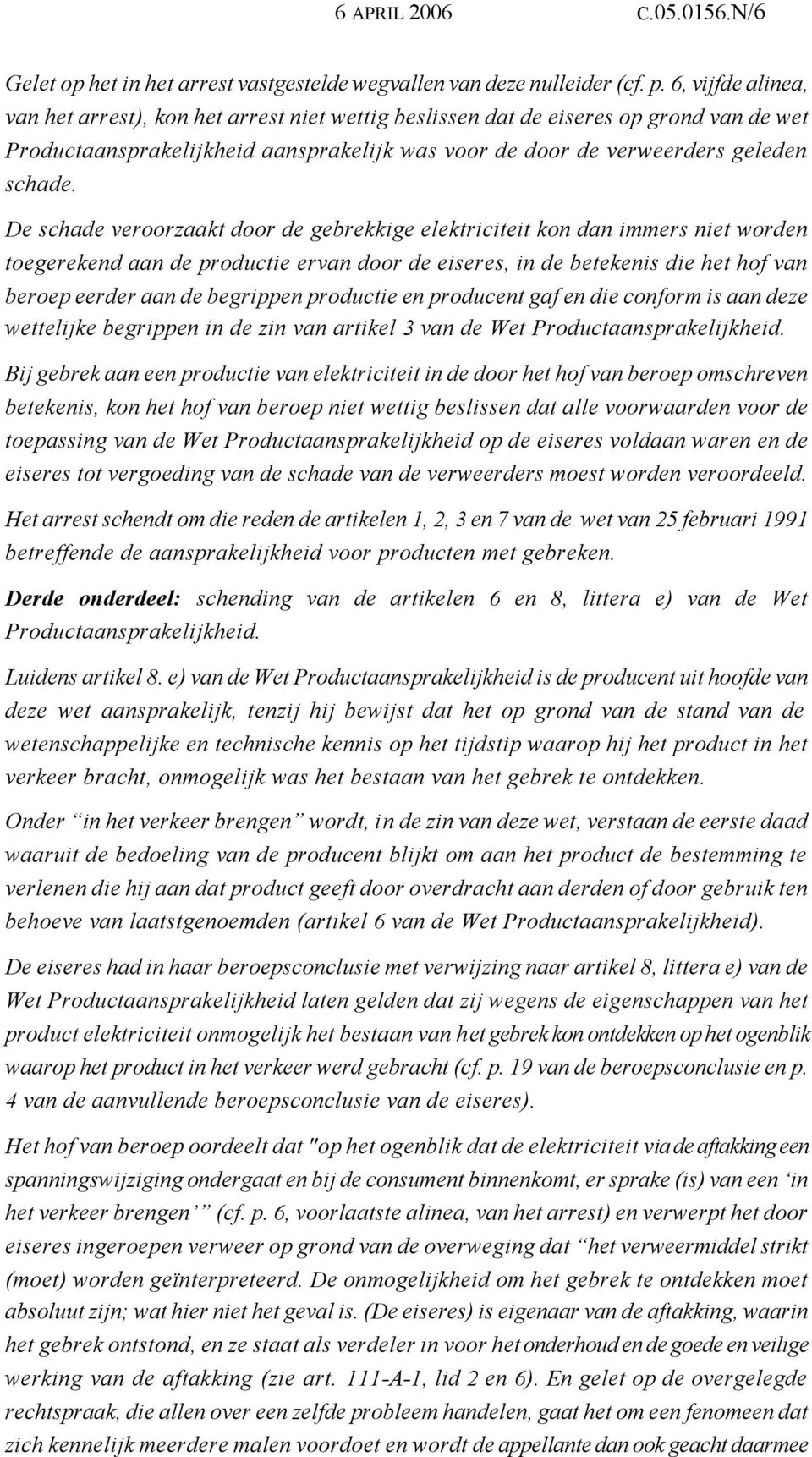 De schade veroorzaakt door de gebrekkige elektriciteit kon dan immers niet worden toegerekend aan de productie ervan door de eiseres, in de betekenis die het hof van beroep eerder aan de begrippen