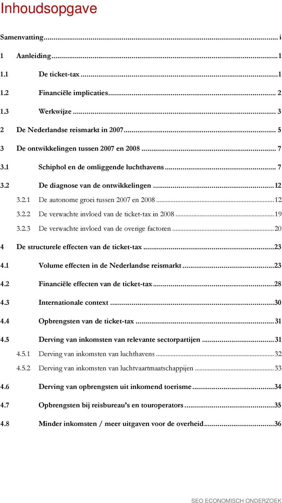 .. 19 3.2.3 De verwachte invloed van de overige factoren... 20 4 De structurele effecten van de ticket-tax... 23 4.1 Volume effecten in de Nederlandse reismarkt... 23 4.2 Financiële effecten van de ticket-tax.