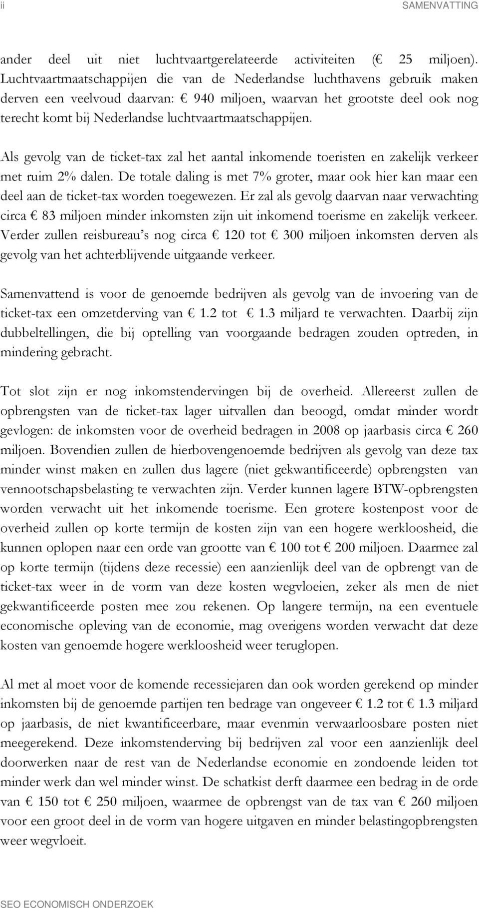 luchtvaartmaatschappijen. Als gevolg van de ticket-tax zal het aantal inkomende toeristen en zakelijk verkeer met ruim 2% dalen.