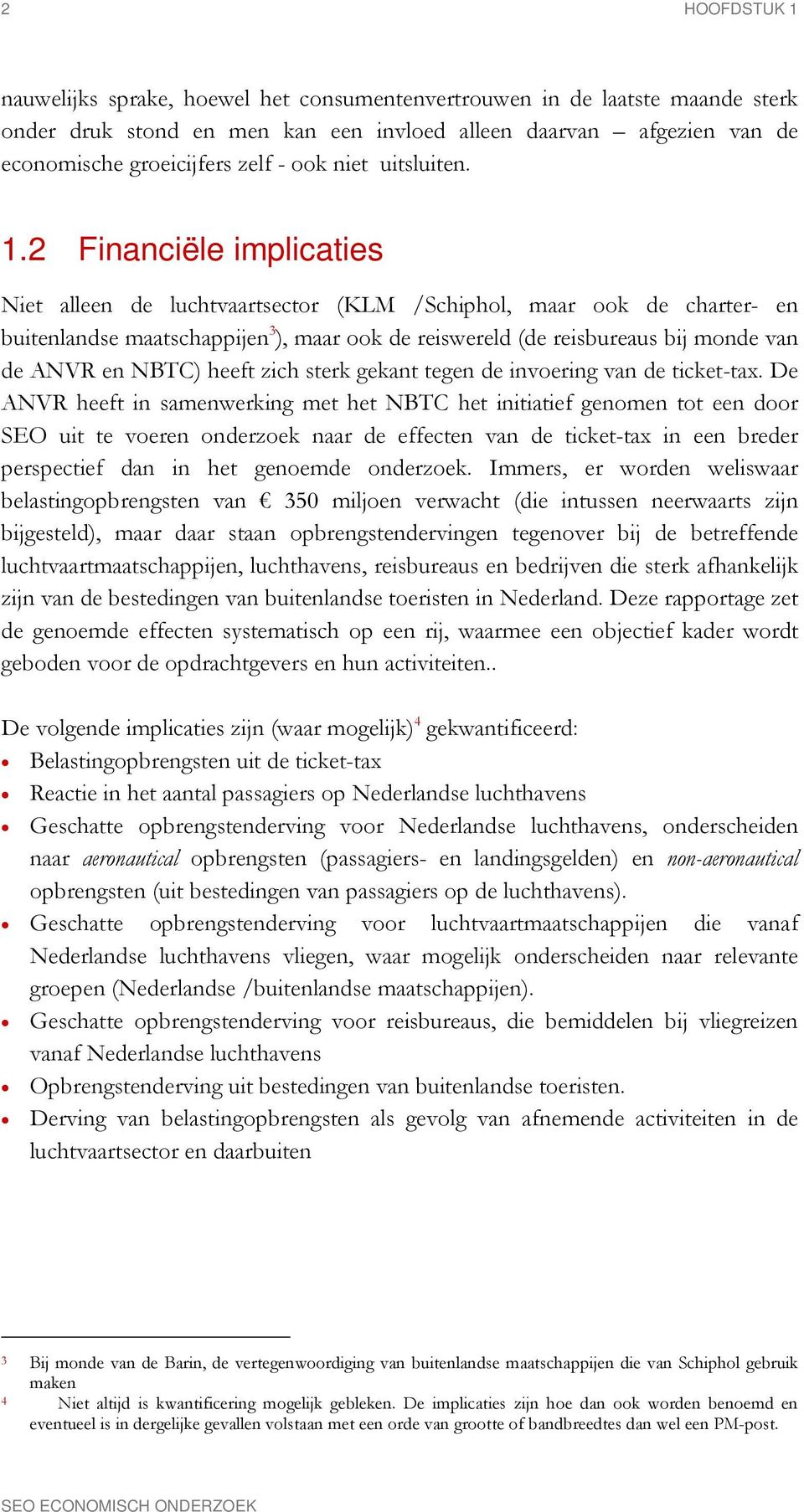 2 Financiële implicaties Niet alleen de luchtvaartsector (KLM /Schiphol, maar ook de charter- en buitenlandse maatschappijen 3 ), maar ook de reiswereld (de reisbureaus bij monde van de ANVR en NBTC)