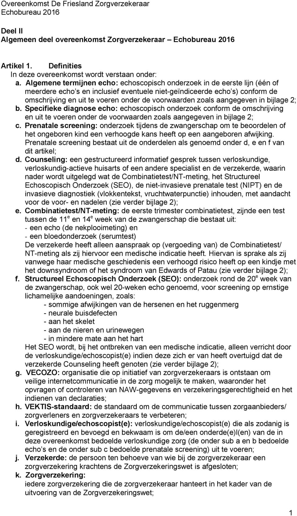 voorwaarden zoals aangegeven in bijlage 2; b. Specifieke diagnose echo: echoscopisch onderzoek conform de omschrijving en uit te voeren onder de voorwaarden zoals aangegeven in bijlage 2; c.