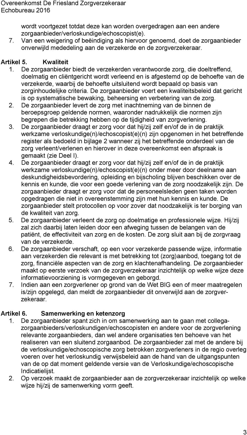 De zorgaanbieder biedt de verzekerden verantwoorde zorg, die doeltreffend, doelmatig en cliëntgericht wordt verleend en is afgestemd op de behoefte van de verzekerde, waarbij de behoefte uitsluitend