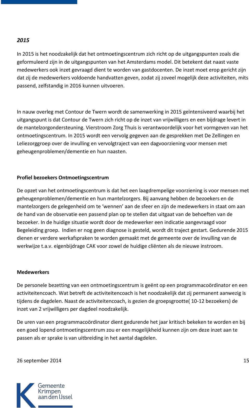 De inzet moet erop gericht zijn dat zij de medewerkers voldoende handvatten geven, zodat zij zoveel mogelijk deze activiteiten, mits passend, zelfstandig in 2016 kunnen uitvoeren.