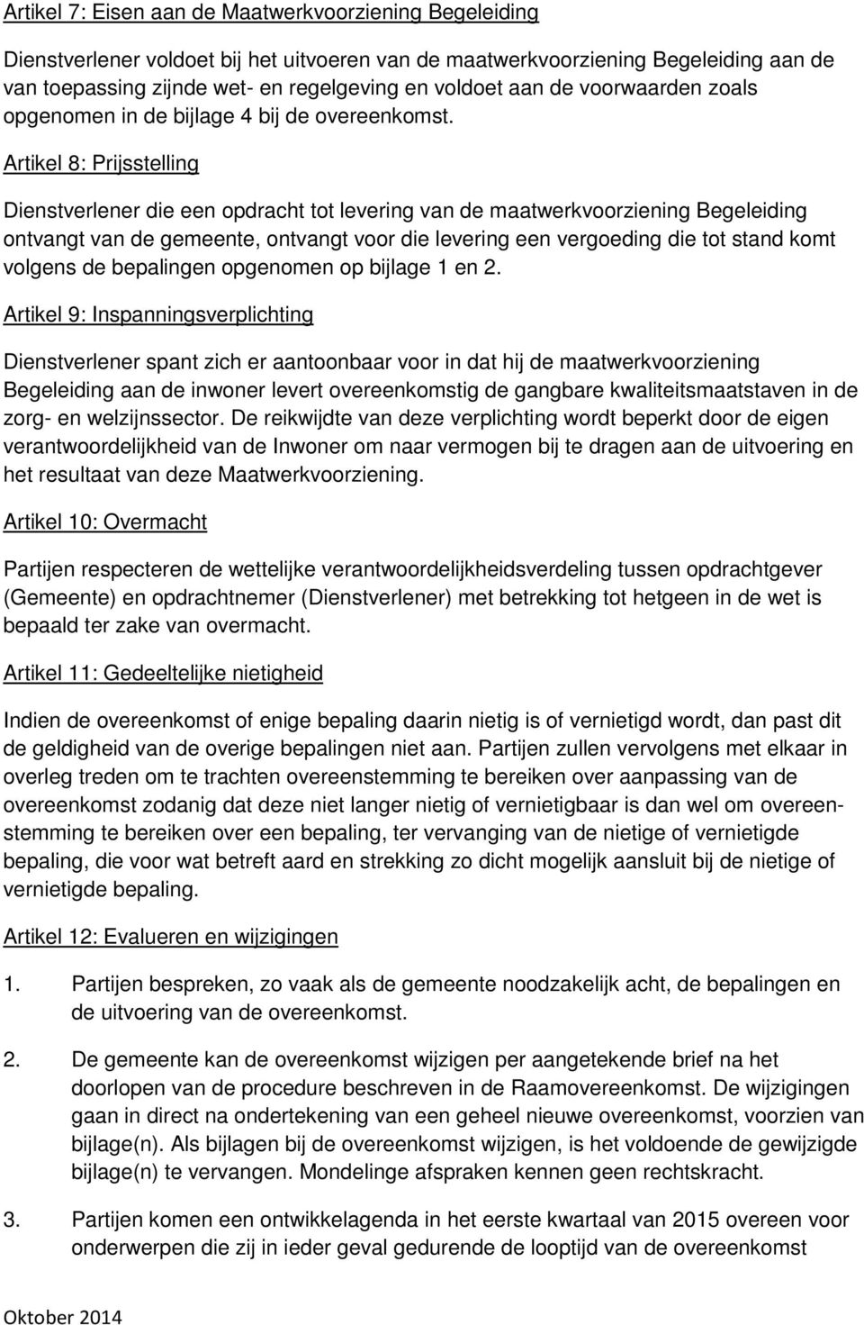 Artikel 8: Prijsstelling Dienstverlener die een opdracht tot levering van de maatwerkvoorziening Begeleiding ontvangt van de gemeente, ontvangt voor die levering een vergoeding die tot stand komt