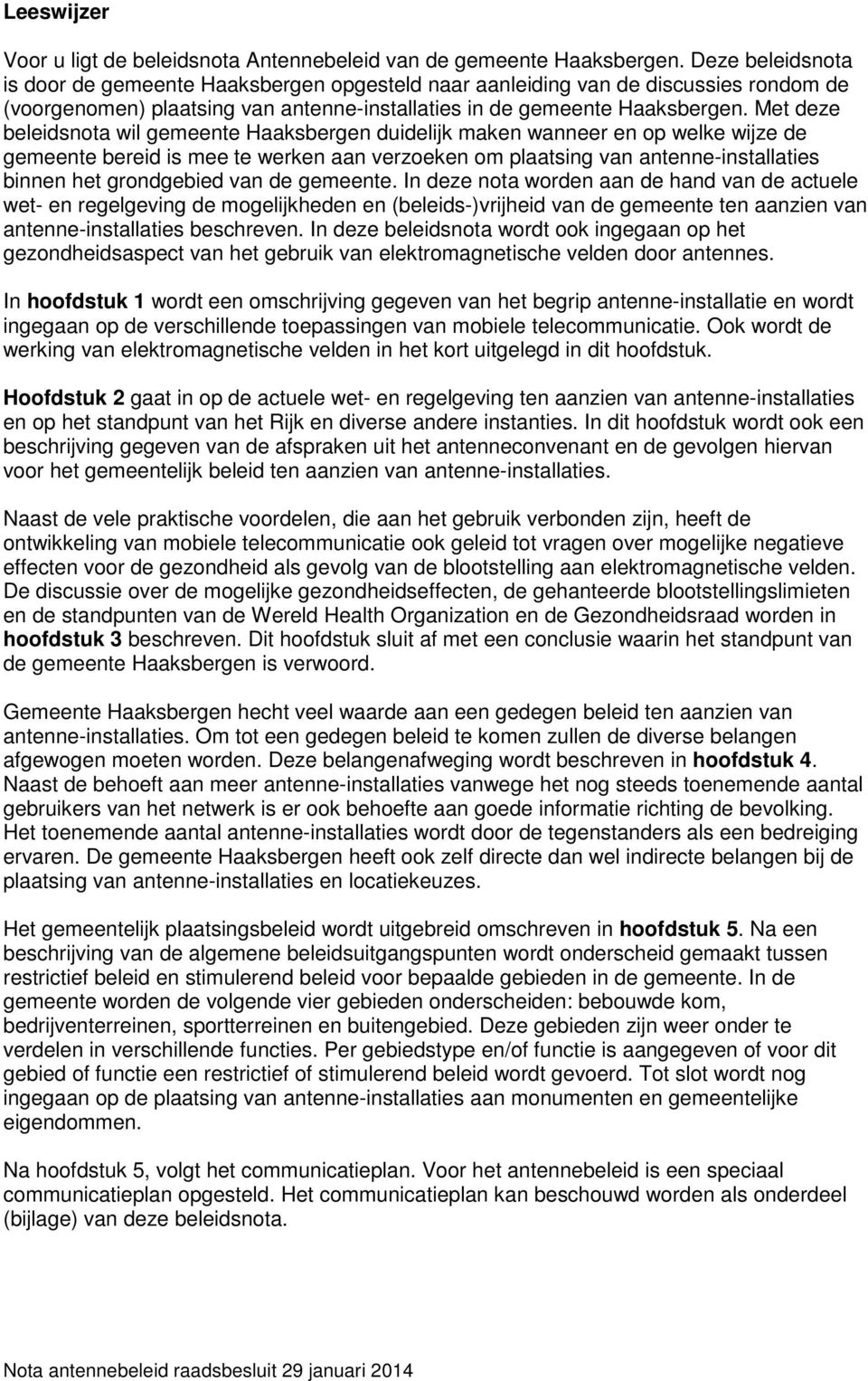 Met deze beleidsnota wil gemeente Haaksbergen duidelijk maken wanneer en op welke wijze de gemeente bereid is mee te werken aan verzoeken om plaatsing van antenne-installaties binnen het grondgebied