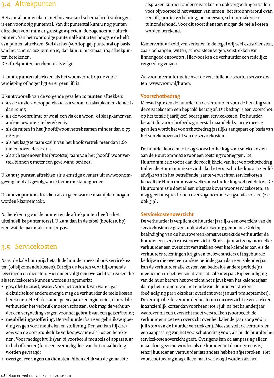 Stel dat het (voorlopige) puntental op basis van het schema 208 punten is, dan kunt u maximaal 104 aftrekpunten berekenen. De aftrekpunten berekent u als volgt.