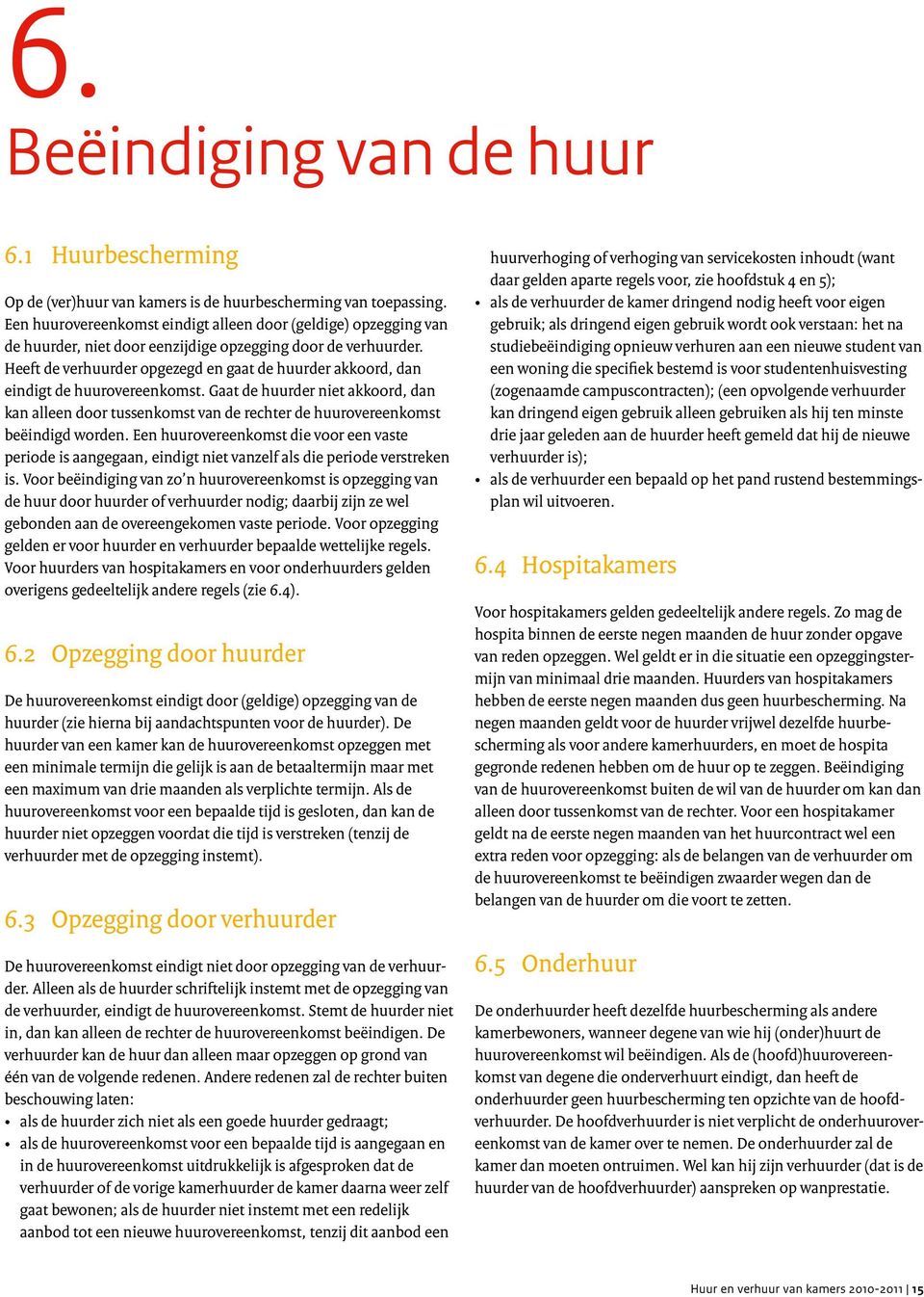 Heeft de verhuurder opgezegd en gaat de huurder akkoord, dan eindigt de huurovereenkomst.