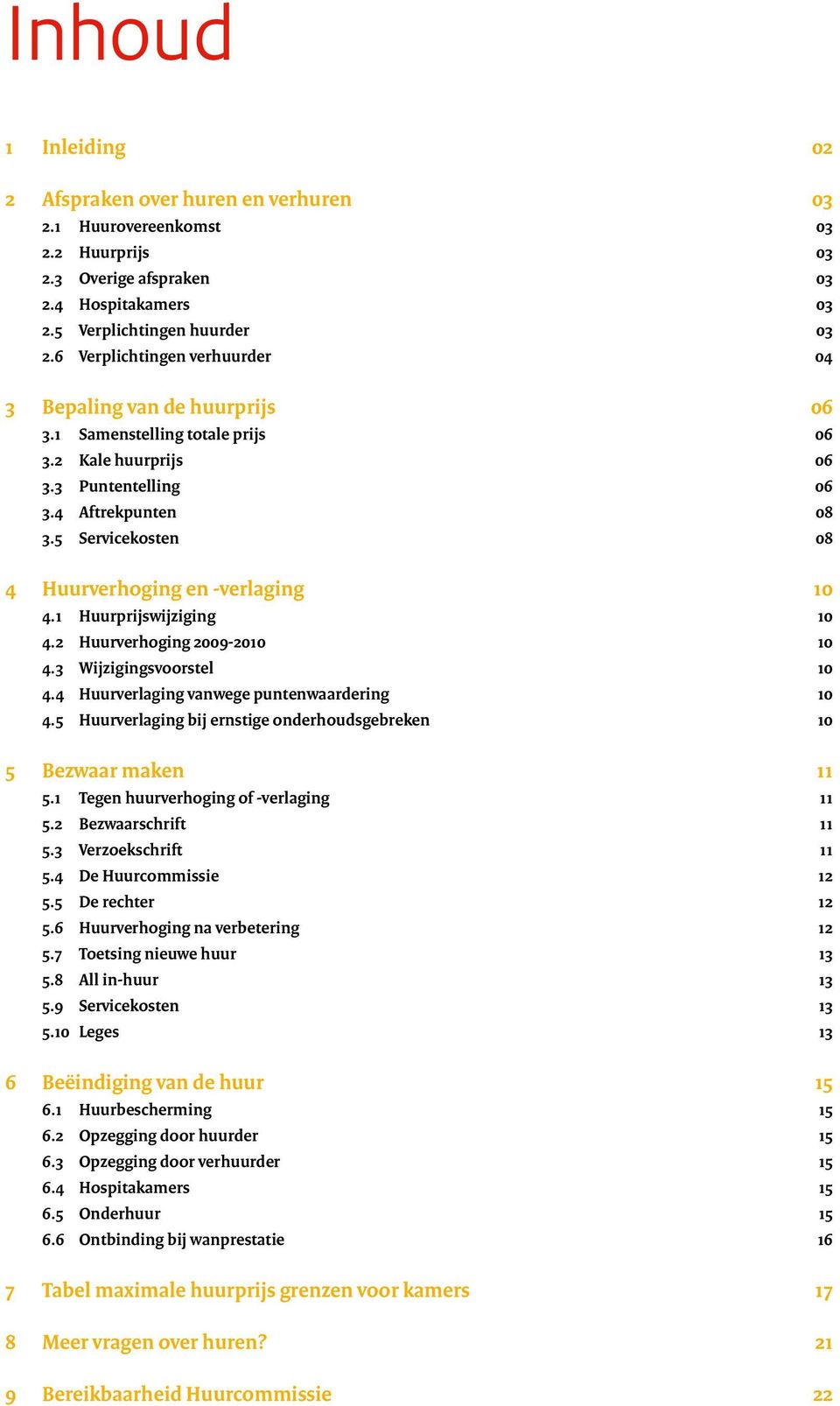 5 Servicekosten 08 4 Huurverhoging en -verlaging 10 4.1 Huurprijswijziging 10 4.2 Huurverhoging 2009-2010 10 4.3 Wijzigingsvoorstel 10 4.4 Huurverlaging vanwege puntenwaardering 10 4.