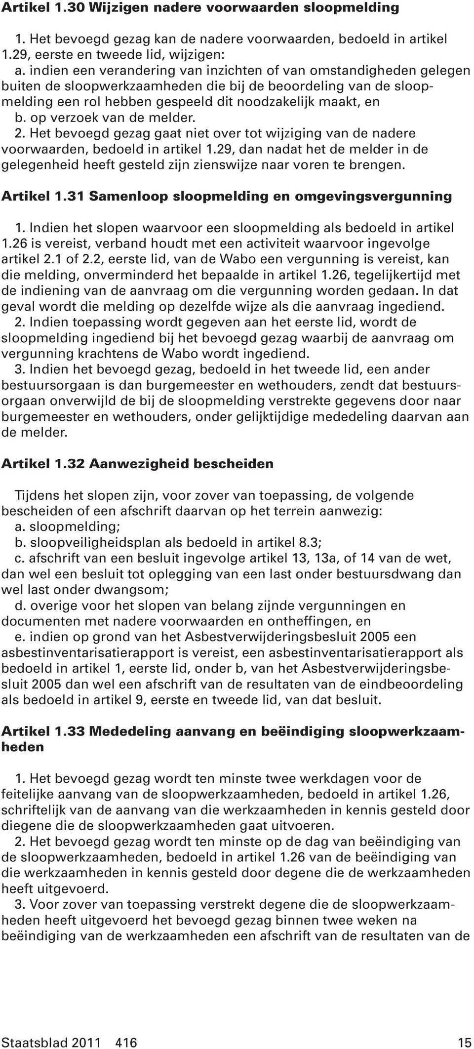 op verzoek van de melder. 2. Het bevoegd gezag gaat niet over tot wijziging van de nadere voorwaarden, bedoeld in artikel 1.