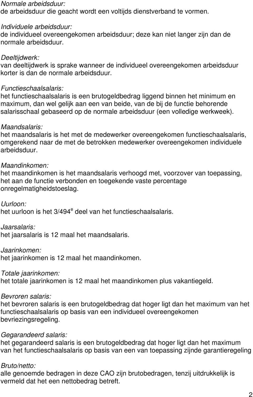 Deeltijdwerk: van deeltijdwerk is sprake wanneer de individueel overeengekomen arbeidsduur korter is dan de normale arbeidsduur.