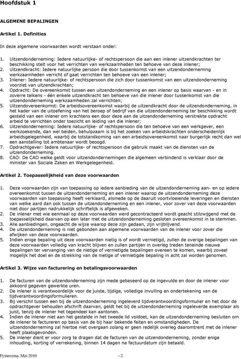 Uitzendkracht: Iedere natuurlijke persoon die door tussenkomst van een uitzendonderneming werkzaamheden verricht of gaat verrichten ten behoeve van een inlener; 3.