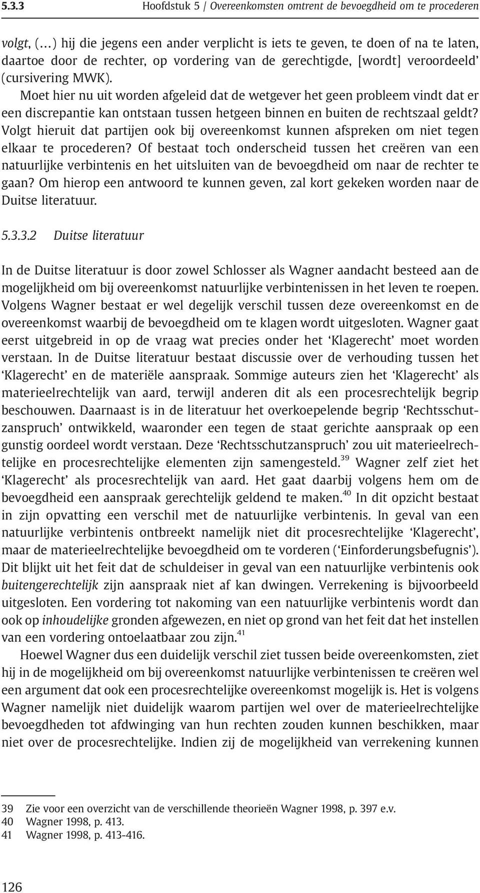 Moet hier nu uit worden afgeleid dat de wetgever het geen probleem vindt dat er een discrepantie kan ontstaan tussen hetgeen binnen en buiten de rechtszaal geldt?