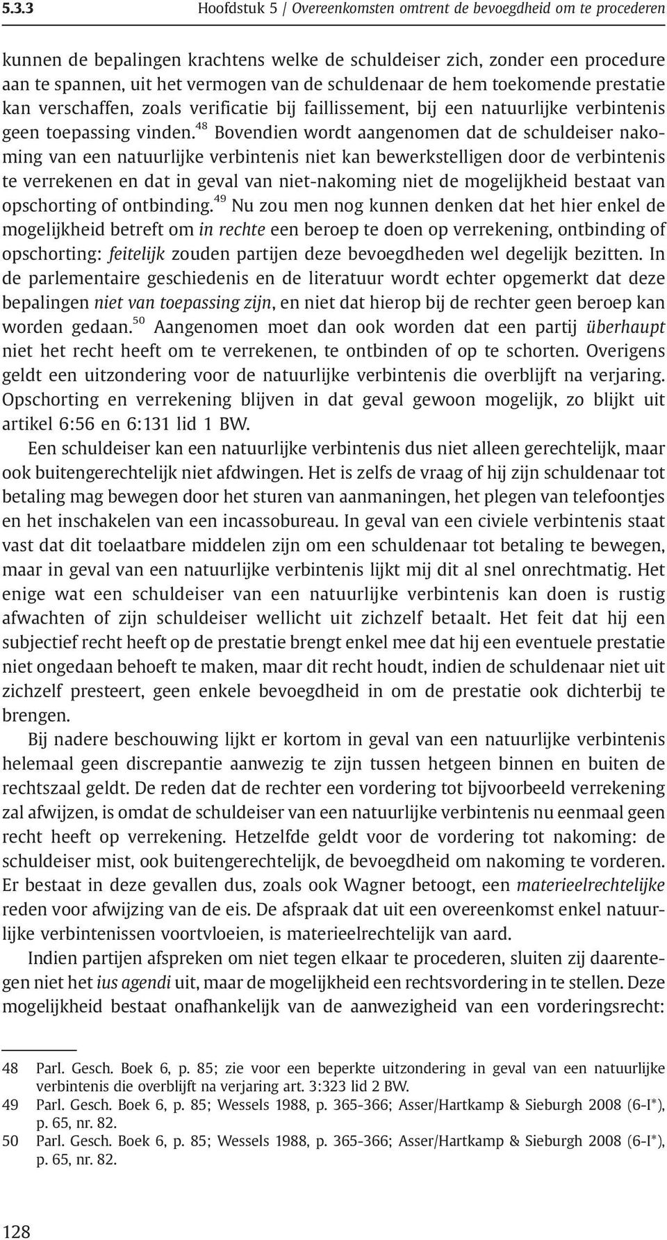 48 Bovendien wordt aangenomen dat de schuldeiser nakoming van een natuurlijke verbintenis niet kan bewerkstelligen door de verbintenis te verrekenen en dat in geval van niet-nakoming niet de