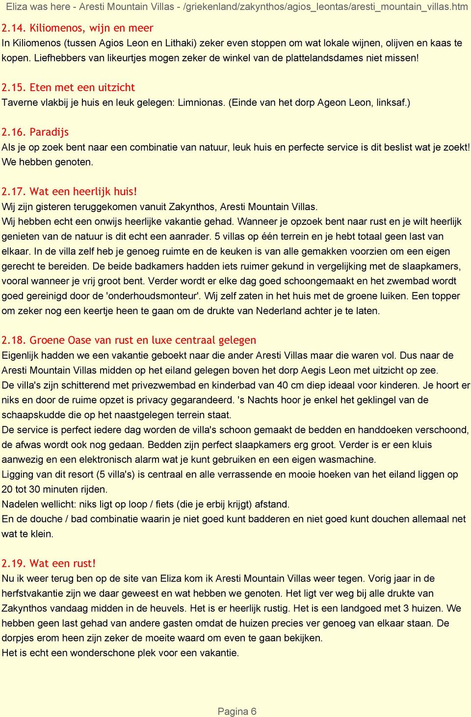 (Einde van het dorp Ageon Leon, linksaf.) 2.16. Paradijs Als je op zoek bent naar een combinatie van natuur, leuk huis en perfecte service is dit beslist wat je zoekt! We hebben genoten. 2.17.