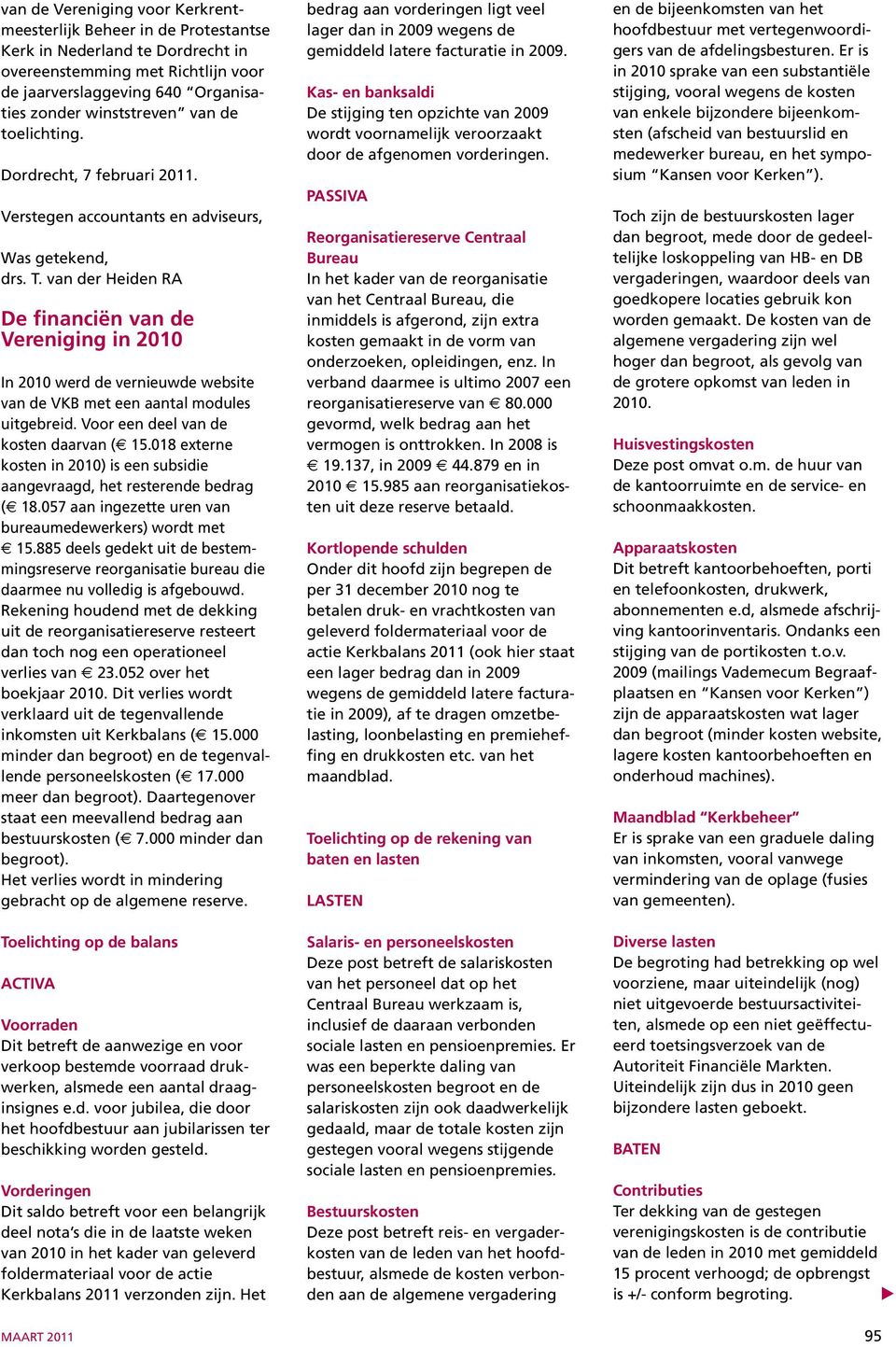 van der Heiden RA De financiën van de Vereniging in 2010 In 2010 werd de vernieuwde website van de VKB met een aantal modules uitgebreid. Voor een deel van de kosten daarvan ( 15.