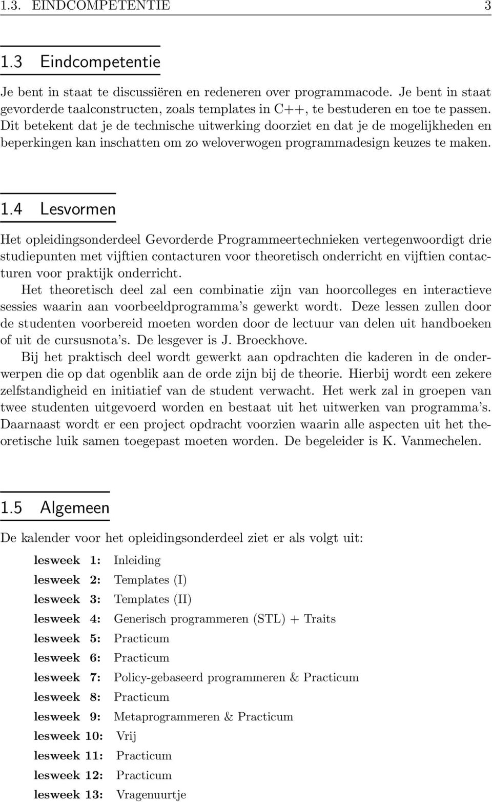 Dit betekent dat je de technische uitwerking doorziet en dat je de mogelijkheden en beperkingen kan inschatten om zo weloverwogen programmadesign keuzes te maken. 1.