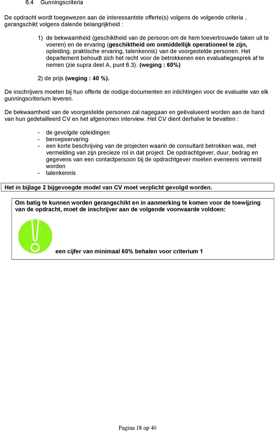 Het departement behoudt zich het recht voor de betrokkenen een evaluatiegesprek af te nemen (zie supra deel A, punt 6.3). (weging : 60%) 2) de prijs (weging : 40 %).