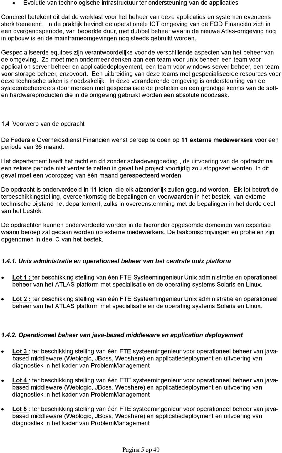 mainframeomgevingen nog steeds gebruikt worden. Gespecialiseerde equipes zijn verantwoordelijke voor de verschillende aspecten van het beheer van de omgeving.