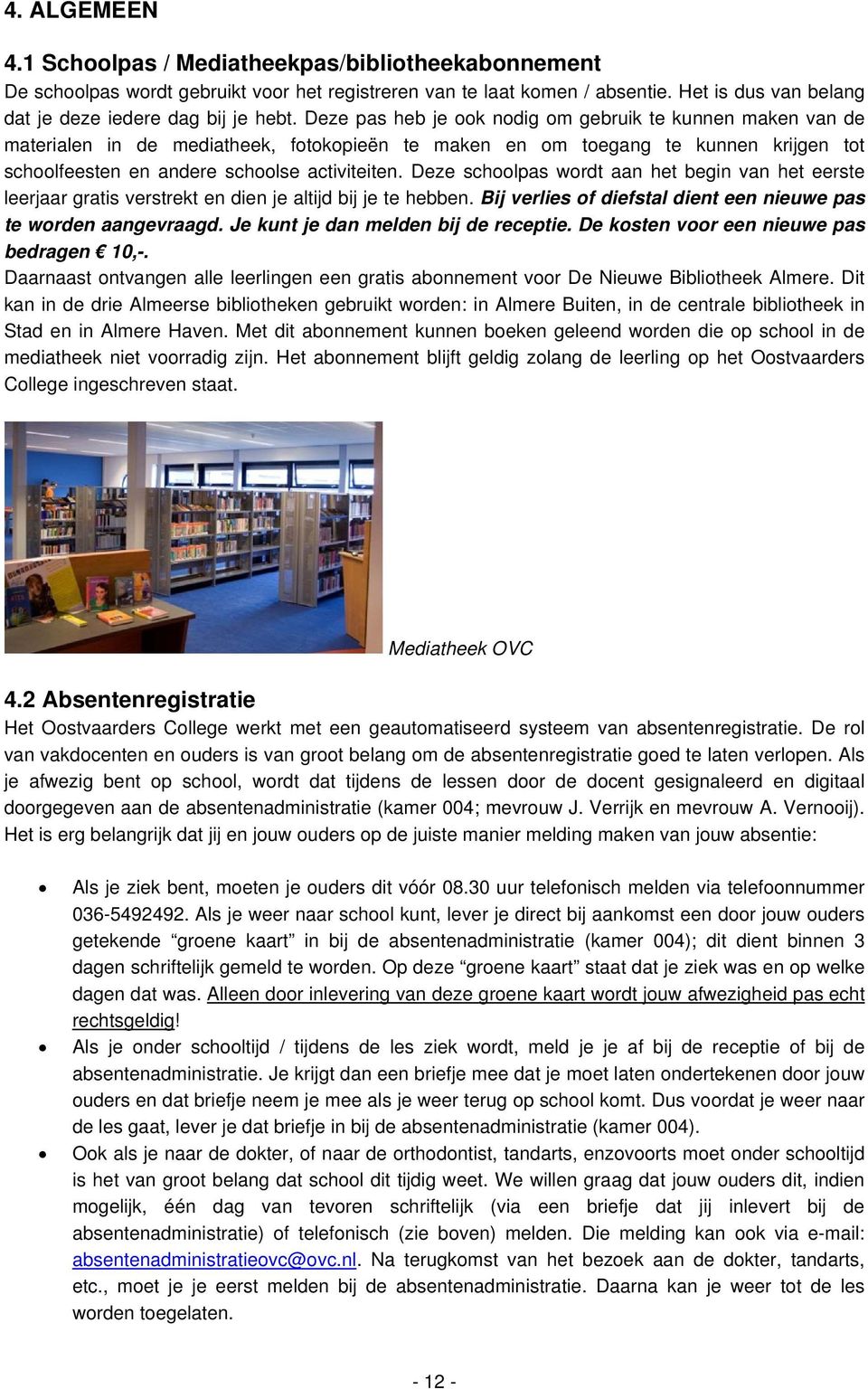 Deze schoolpas wordt aan het begin van het eerste leerjaar gratis verstrekt en dien je altijd bij je te hebben. Bij verlies of diefstal dient een nieuwe pas te worden aangevraagd.