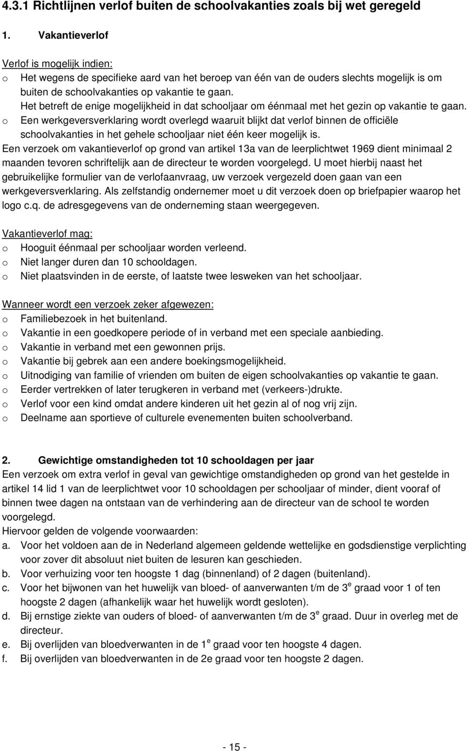 Het betreft de enige mogelijkheid in dat schooljaar om éénmaal met het gezin op vakantie te gaan.