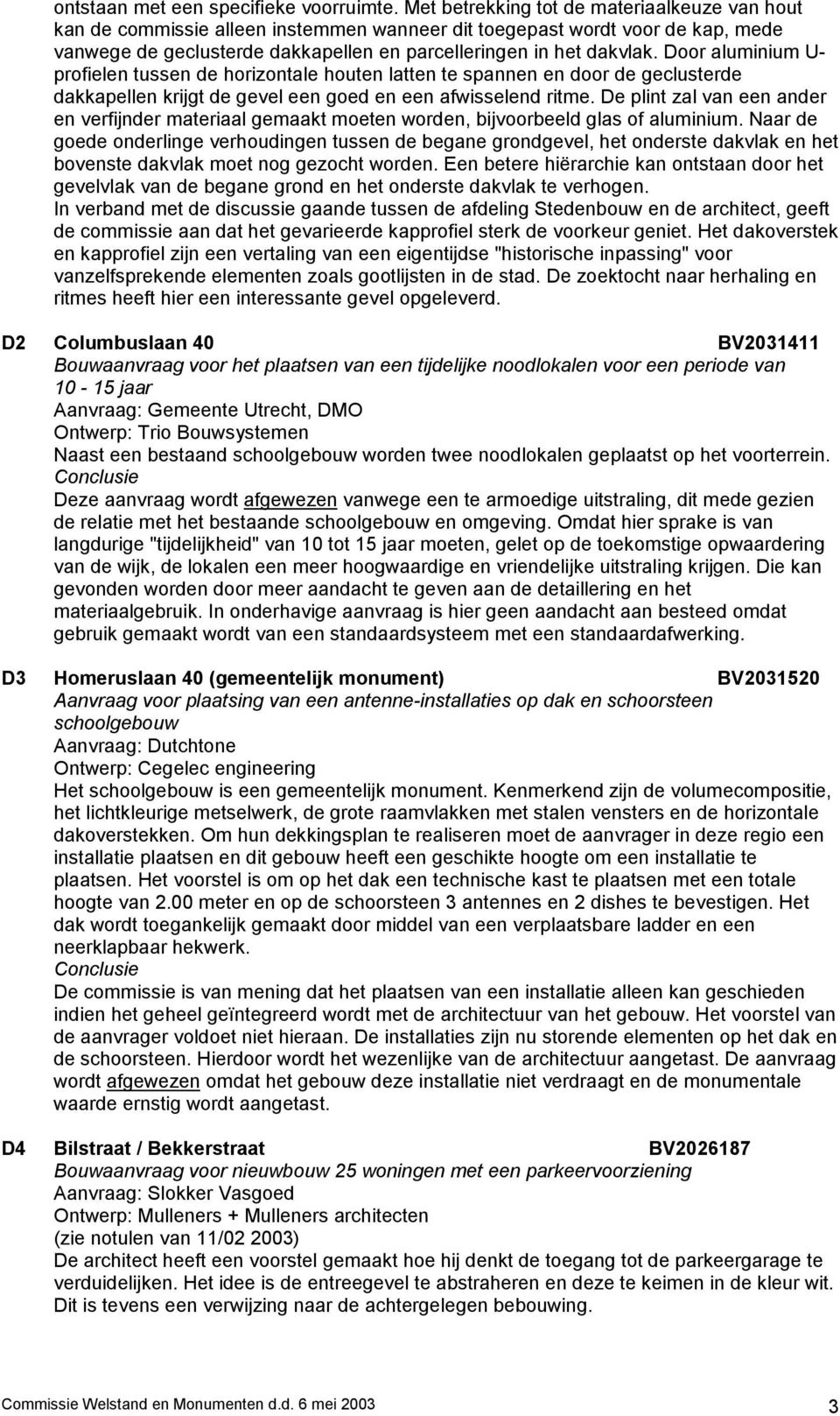 Door aluminium U- profielen tussen de horizontale houten latten te spannen en door de geclusterde dakkapellen krijgt de gevel een goed en een afwisselend ritme.