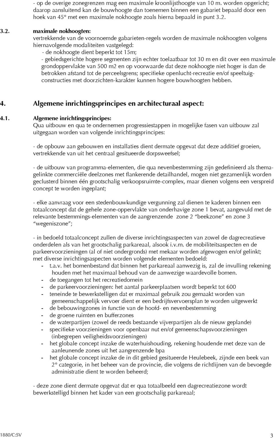 3.2. maximale nokhoogten: vertrekkende van de voornoemde gabarieten-regels worden de maximale nokhoogten volgens hiernavolgende modaliteiten vastgelegd: - de nokhoogte dient beperkt tot 15m; -