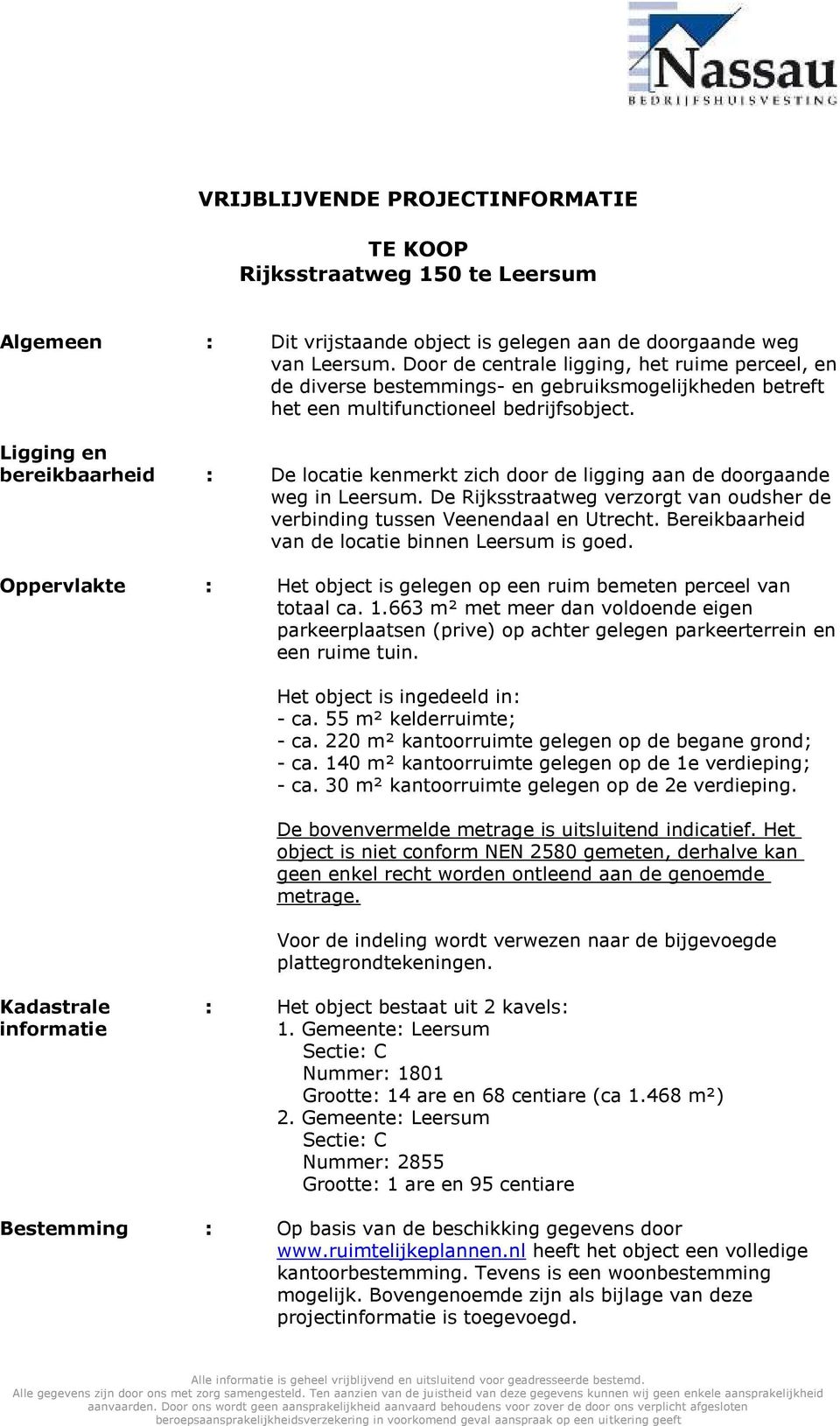 Ligging en bereikbaarheid : De locatie kenmerkt zich door de ligging aan de doorgaande weg in Leersum. De Rijksstraatweg verzorgt van oudsher de verbinding tussen Veenendaal en Utrecht.