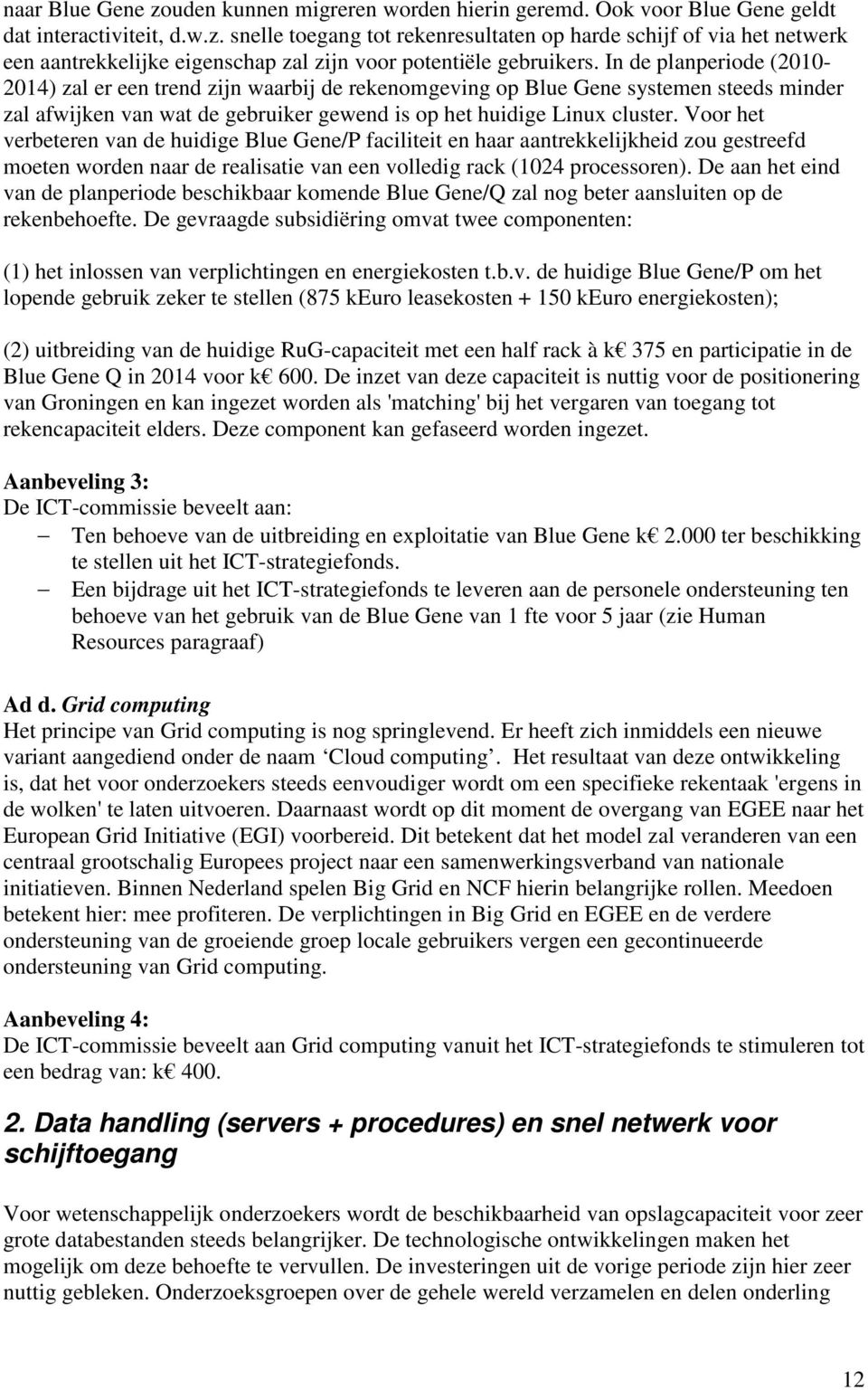 Voor het verbeteren van de huidige Blue Gene/P faciliteit en haar aantrekkelijkheid zou gestreefd moeten worden naar de realisatie van een volledig rack (1024 processoren).