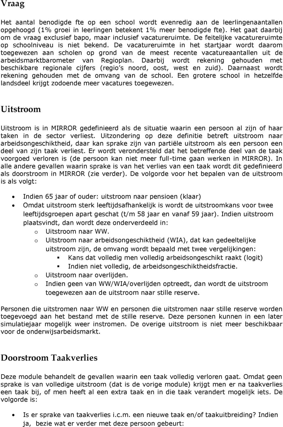 De vacatureruimte in het startjaar wordt daarom toegewezen aan scholen op grond van de meest recente vacatureaantallen uit de arbeidsmarktbarometer van Regioplan.