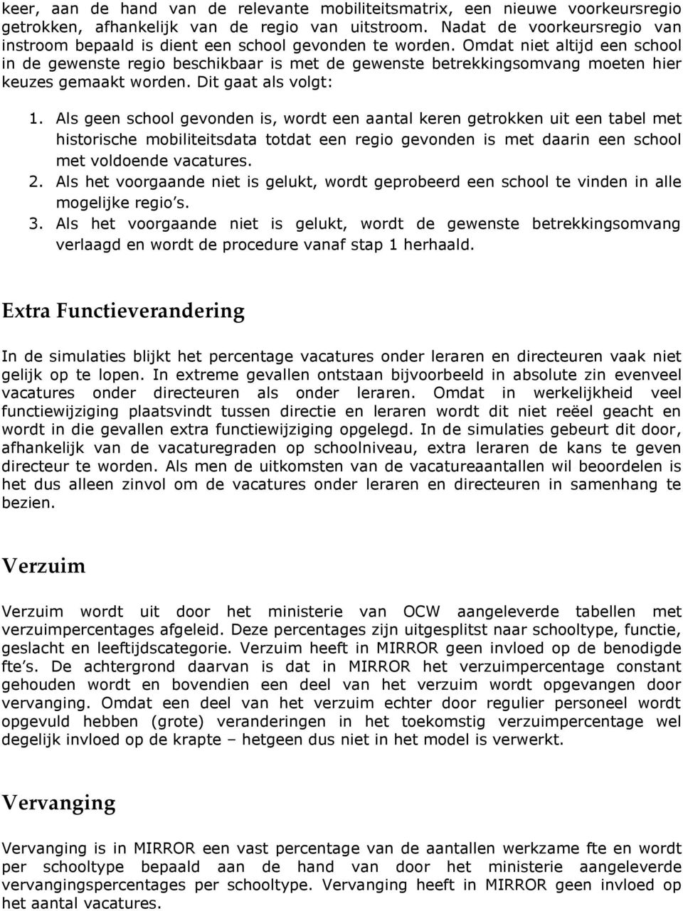 Omdat niet altijd een school in de gewenste regio beschikbaar is met de gewenste betrekkingsomvang moeten hier keuzes gemaakt worden. Dit gaat als volgt: 1.