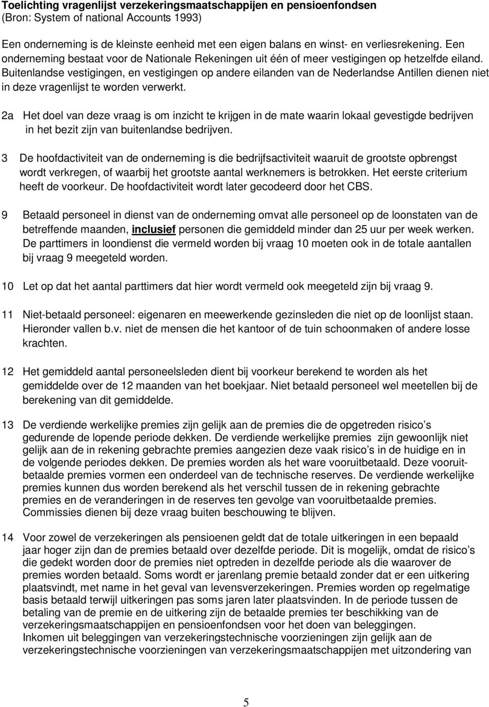 Buitenlandse vestigingen, en vestigingen op andere eilanden van de Nederlandse Antillen dienen niet in deze vragenlijst te worden verwerkt.