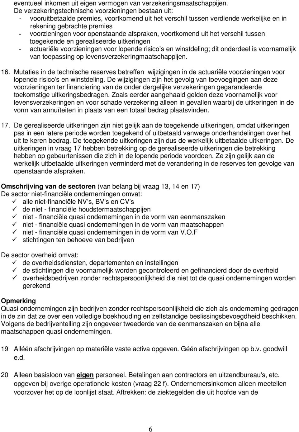 openstaande afspraken, voortkomend uit het verschil tussen toegekende en gerealiseerde uitkeringen - actuariële voorzieningen voor lopende risico s en winstdeling; dit onderdeel is voornamelijk van