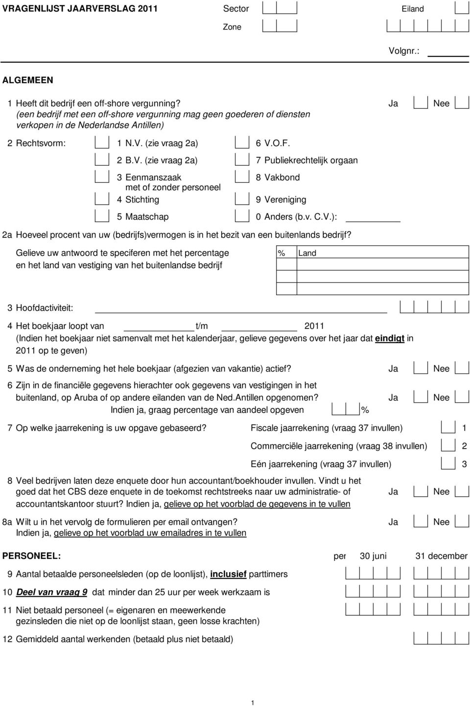 (zie vraag 2a) 6 V.O.F. 2 B.V. (zie vraag 2a) 7 Publiekrechtelijk orgaan 3 Eenmanszaak 8 Vakbond met of zonder personeel 4 Stichting 9 Vereniging 5 Maatschap 0 Anders (b.v. C.V.): 2a Hoeveel procent van uw (bedrijfs)vermogen is in het bezit van een buitenlands bedrijf?