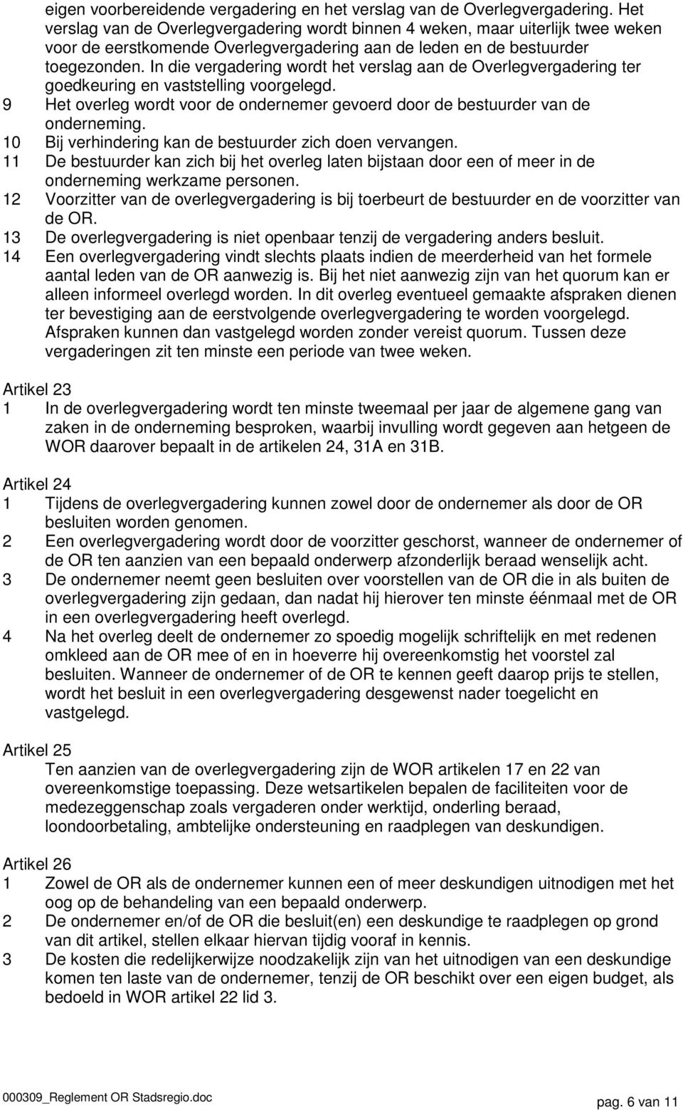 In die vergadering wordt het verslag aan de Overlegvergadering ter goedkeuring en vaststelling voorgelegd. 9 Het overleg wordt voor de ondernemer gevoerd door de bestuurder van de onderneming.