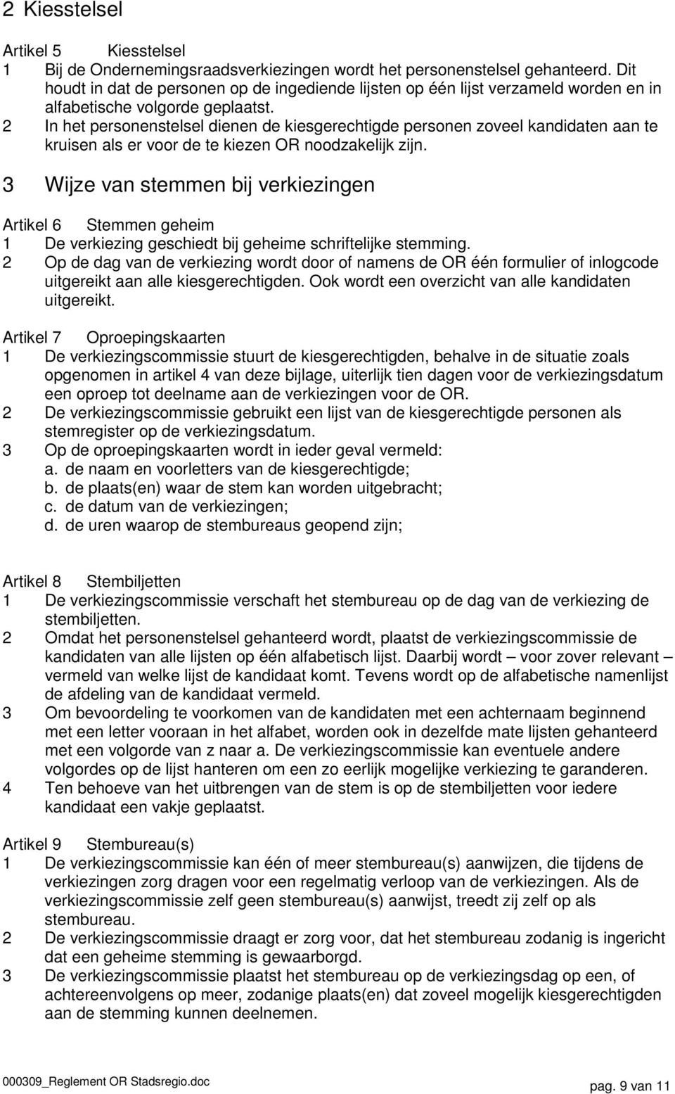 2 In het personenstelsel dienen de kiesgerechtigde personen zoveel kandidaten aan te kruisen als er voor de te kiezen OR noodzakelijk zijn.