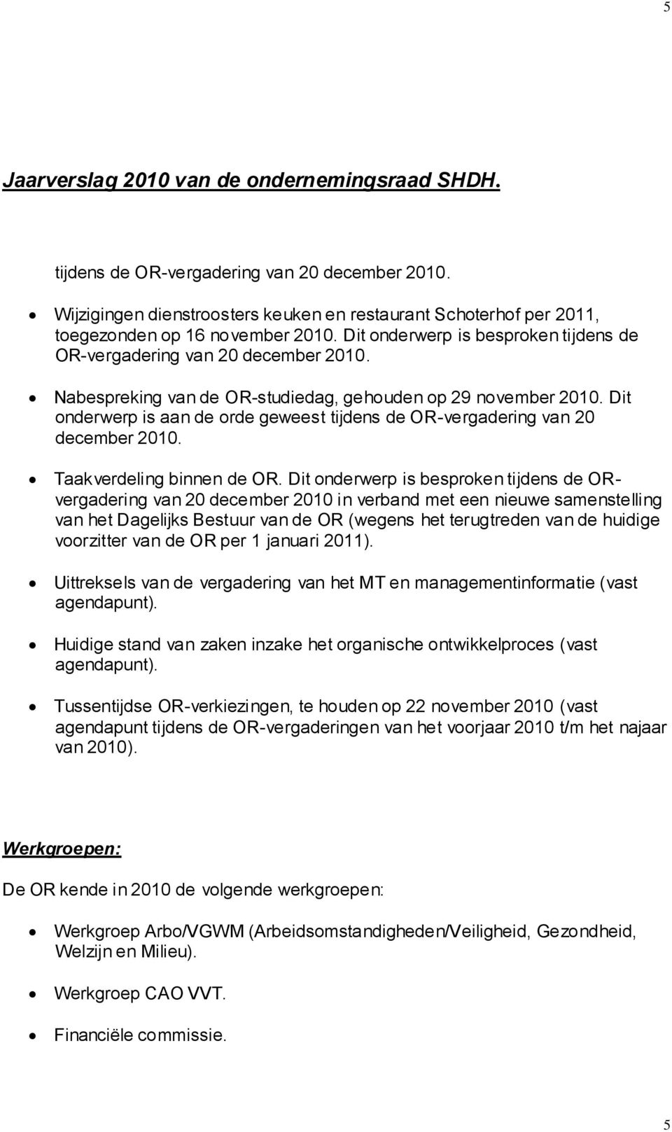 Dit onderwerp is aan de orde geweest tijdens de OR-vergadering van 20 december 2010. Taakverdeling binnen de OR.