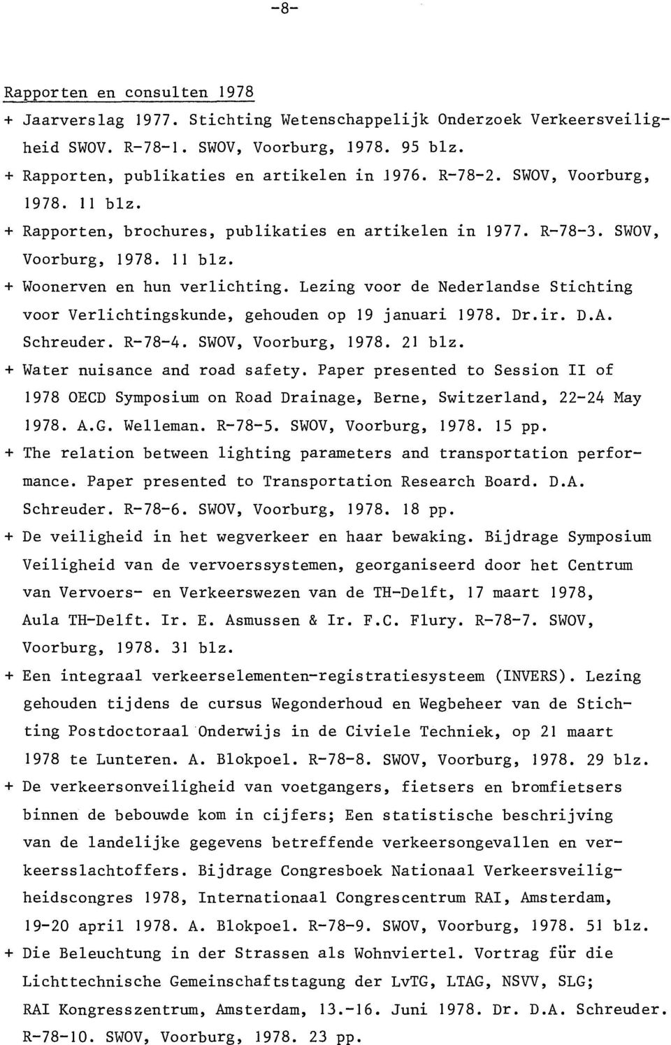 Lezing voor de Nederlandse Stichting voor Verlichtingskunde, gehouden op 19 januari 1978. Dr.ir. D.A. Schreuder. R-78-4. SWOV, Voorburg, 1978. 21 blz. + Water nuisance and road safety.