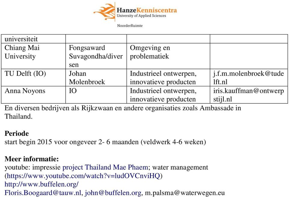 Periode start begin 2015 voor ongeveer 2-6 maanden (veldwerk 4-6 weken) Meer informatie: youtube: impressie project Thailand Mae Phaem; water management (https://www.