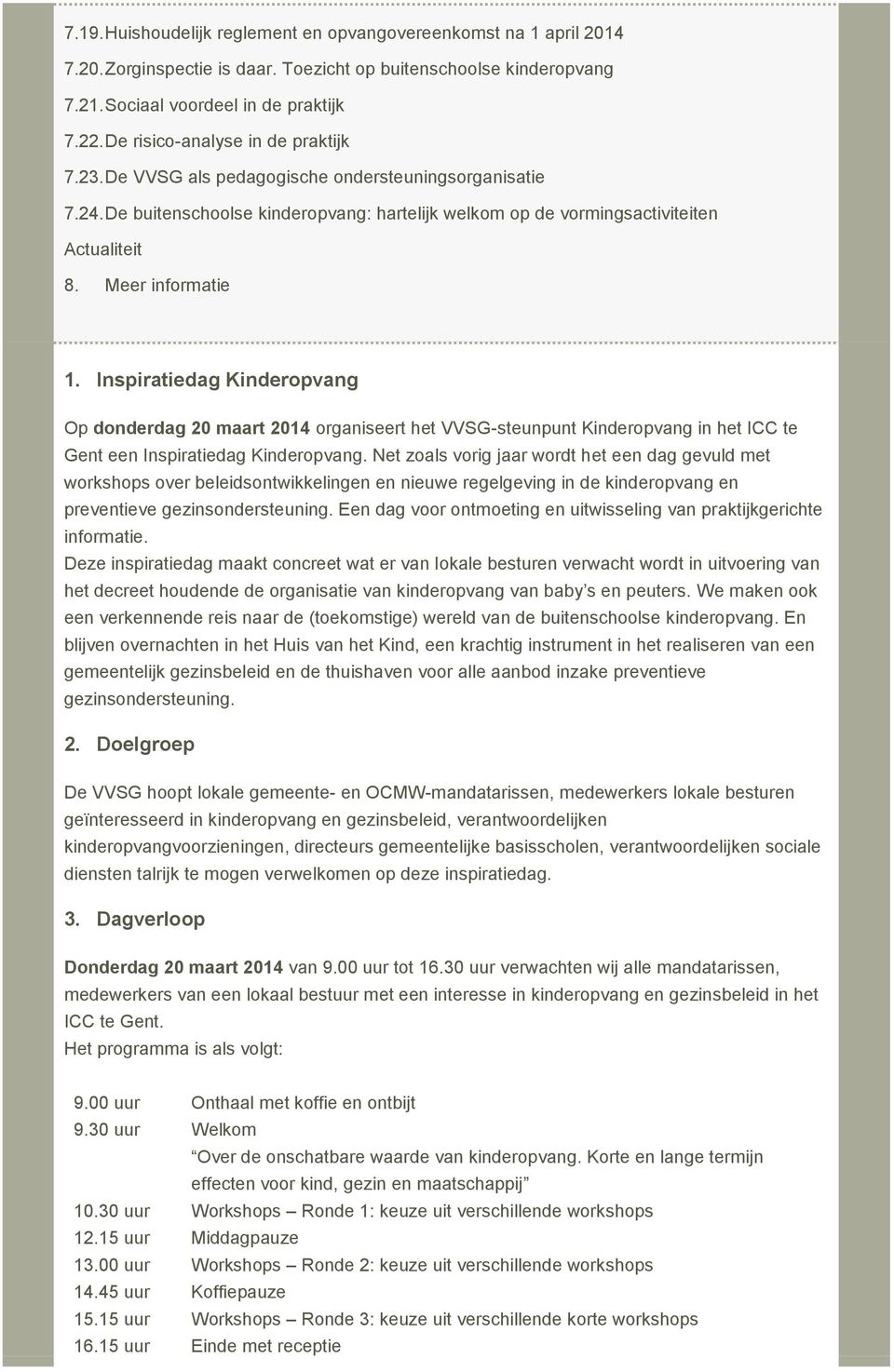 Meer informatie 1. Inspiratiedag Kinderopvang Op donderdag 20 maart 2014 organiseert het VVSG-steunpunt Kinderopvang in het ICC te Gent een Inspiratiedag Kinderopvang.