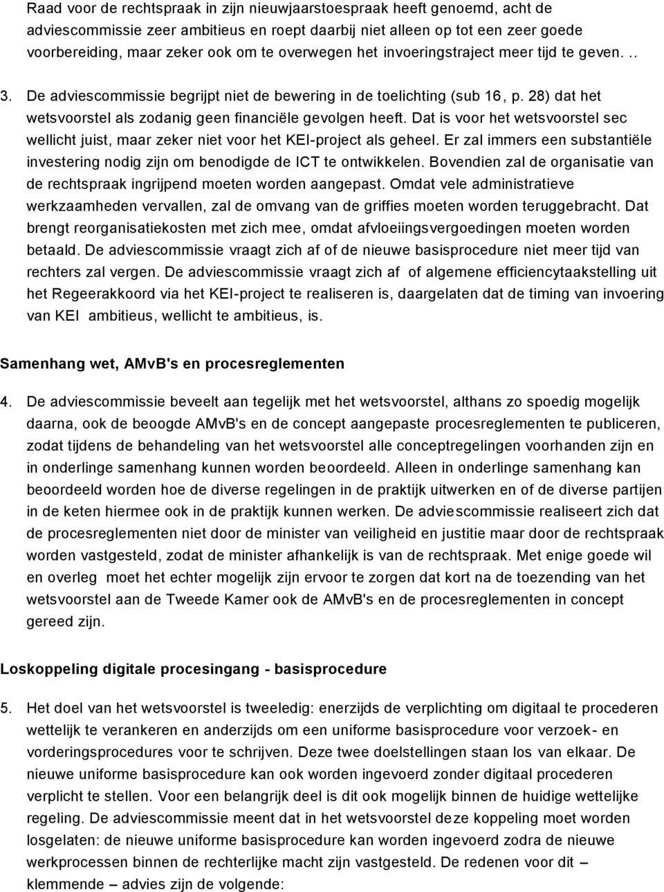 Dat is voor het wetsvoorstel sec wellicht juist, maar zeker niet voor het KEI-project als geheel. Er zal immers een substantiële investering nodig zijn om benodigde de ICT te ontwikkelen.