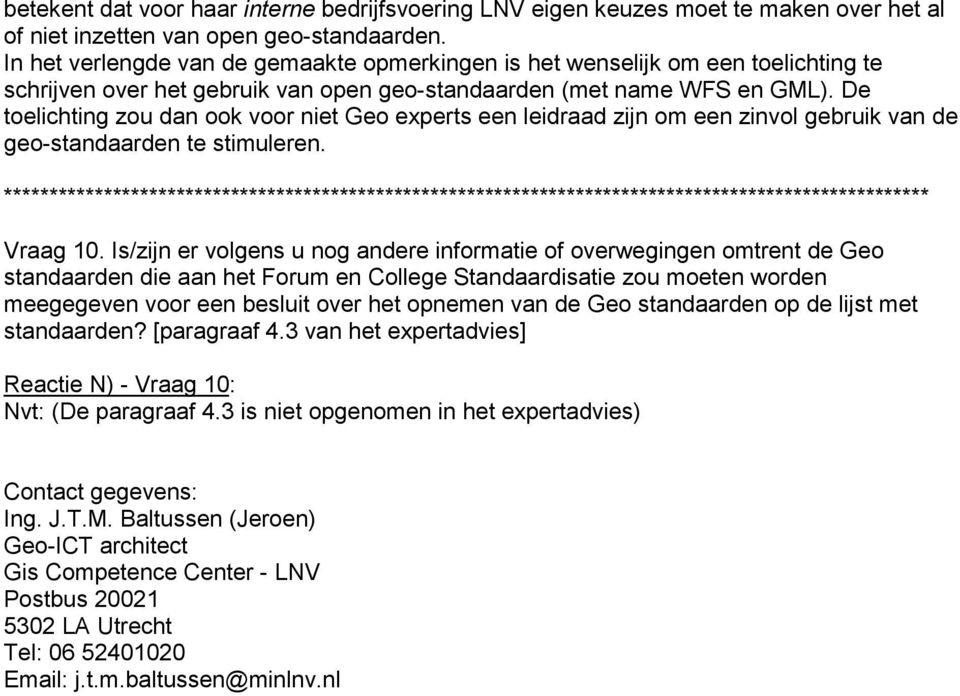 De toelichting zou dan ook voor niet Geo experts een leidraad zijn om een zinvol gebruik van de geo-standaarden te stimuleren. Vraag 10.