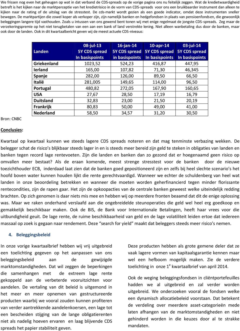 uitslag van de stresstest. De cds-markt wordt gezien als een goede indicator, omdat deze instrumenten sneller bewegen.