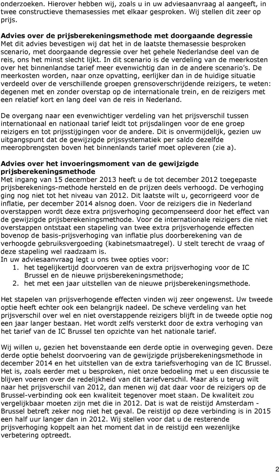 Nederlandse deel van de reis, ons het minst slecht lijkt. In dit scenario is de verdeling van de meerkosten over het binnenlandse tarief meer evenwichtig dan in de andere scenario s.