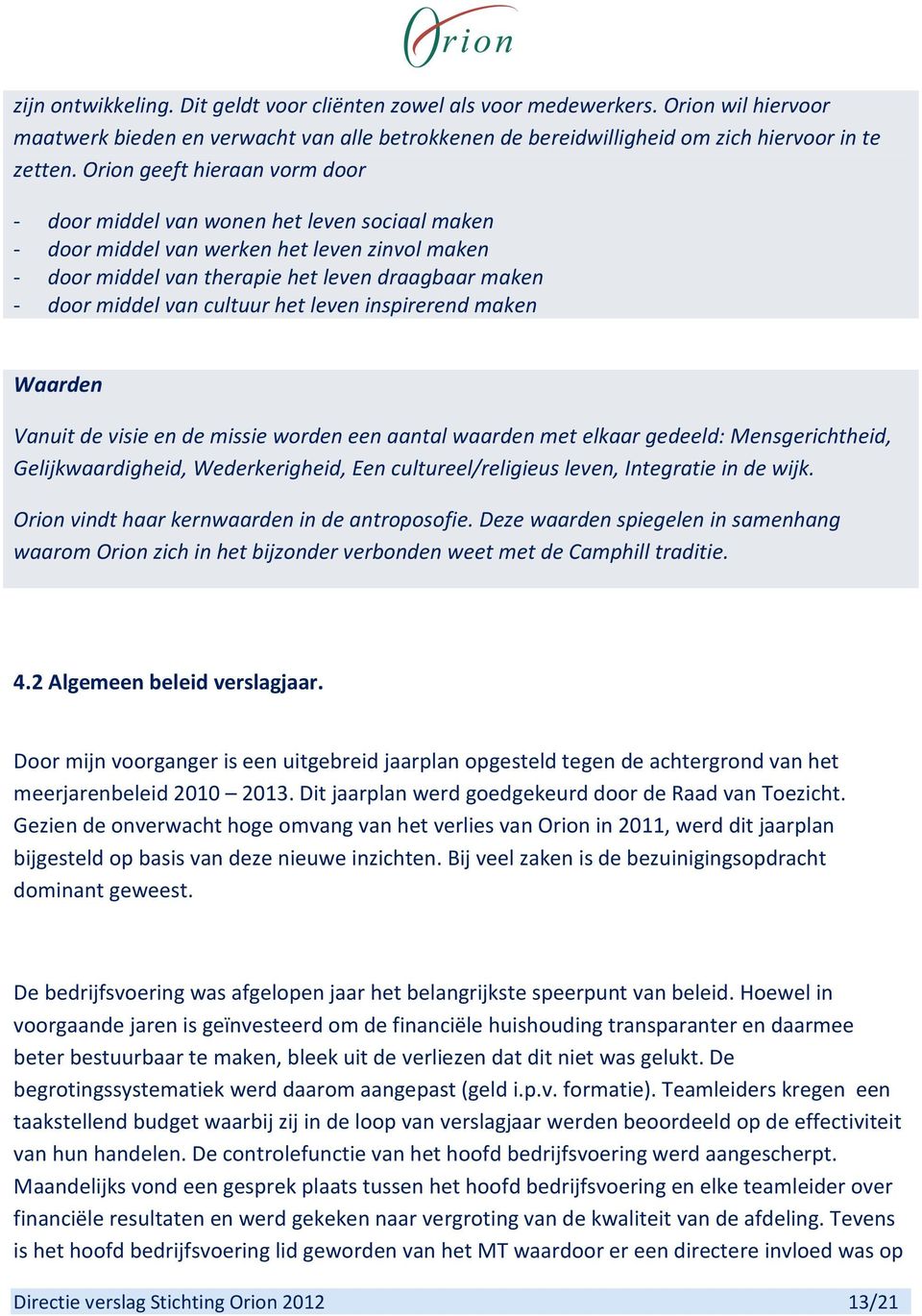 cultuur het leven inspirerend maken Waarden Vanuit de visie en de missie worden een aantal waarden met elkaar gedeeld: Mensgerichtheid, Gelijkwaardigheid, Wederkerigheid, Een cultureel/religieus