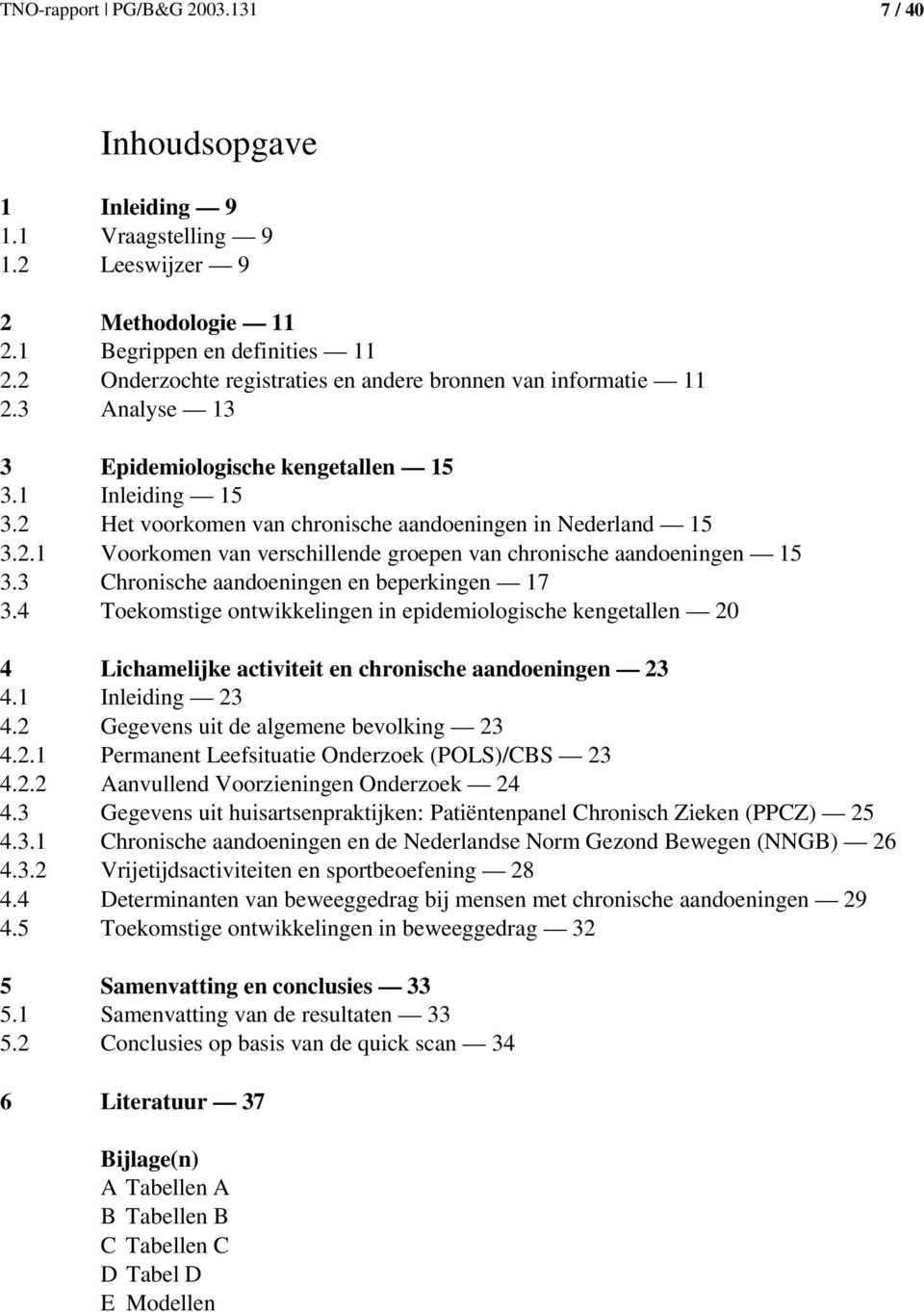 3 Chronische aandoeningen en beperkingen 17 3.4 Toekomstige ontwikkelingen in epidemiologische kengetallen 2 4 Lichamelijke activiteit en chronische aandoeningen 23 4.1 Inleiding 23 4.