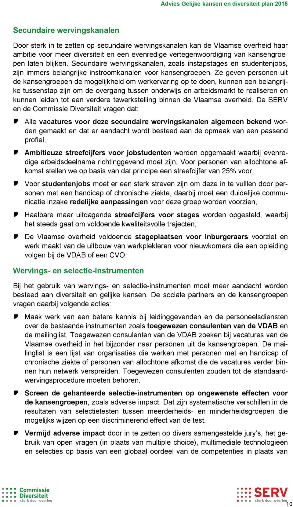 Ze geven personen uit de kansengroepen de mogelijkheid om werkervaring op te doen, kunnen een belangrijke tussenstap zijn om de overgang tussen onderwijs en arbeidsmarkt te realiseren en kunnen