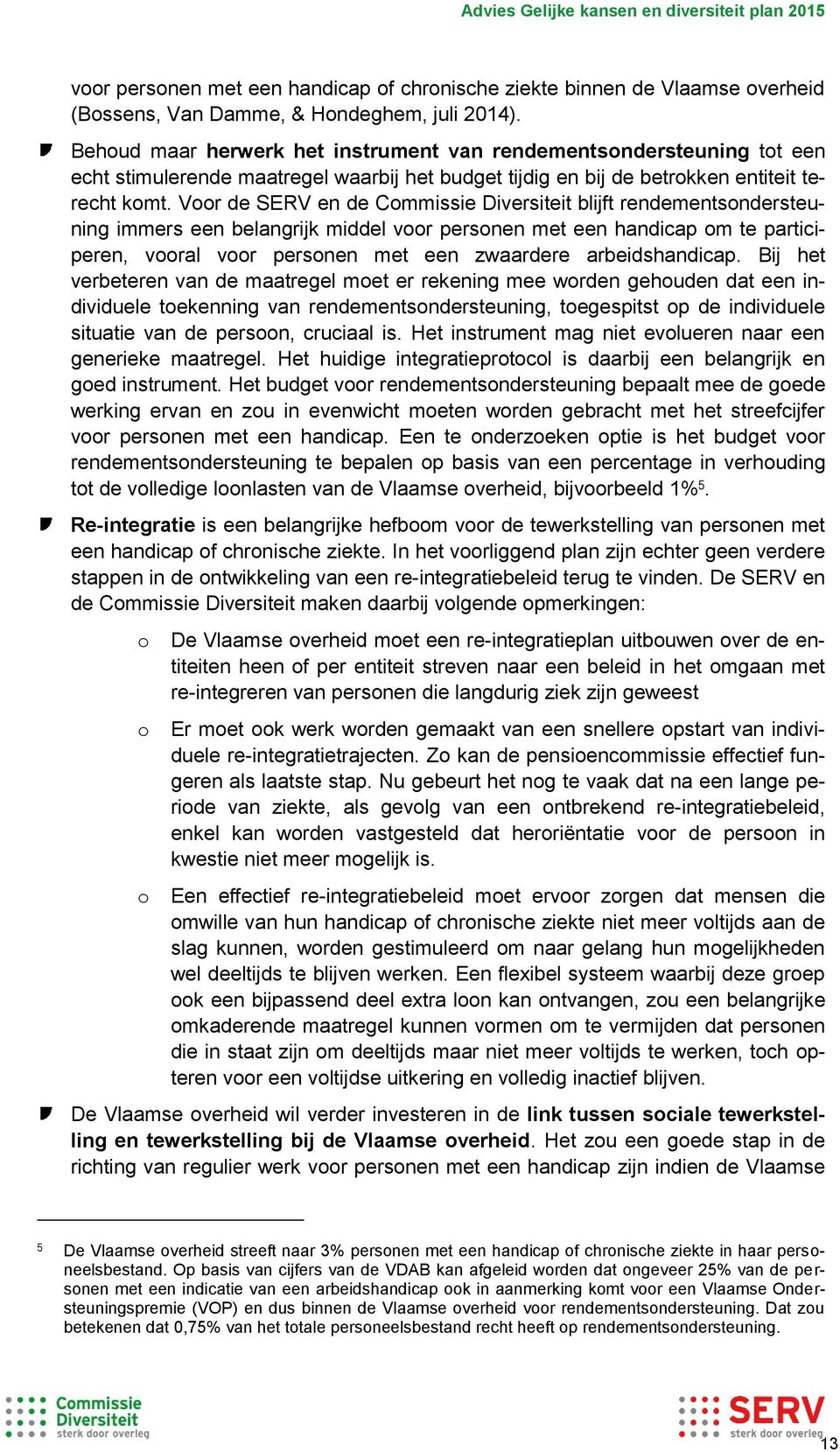 Voor de SERV en de Commissie Diversiteit blijft rendementsondersteuning immers een belangrijk middel voor personen met een handicap om te participeren, vooral voor personen met een zwaardere