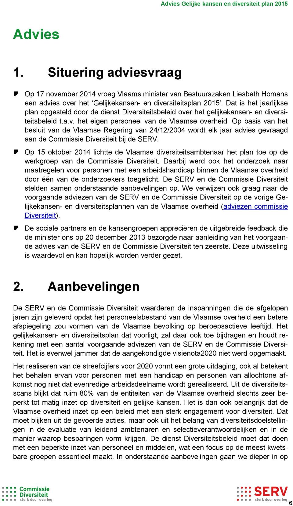 Op basis van het besluit van de Vlaamse Regering van 24/12/2004 wordt elk jaar advies gevraagd aan de Commissie Diversiteit bij de SERV.
