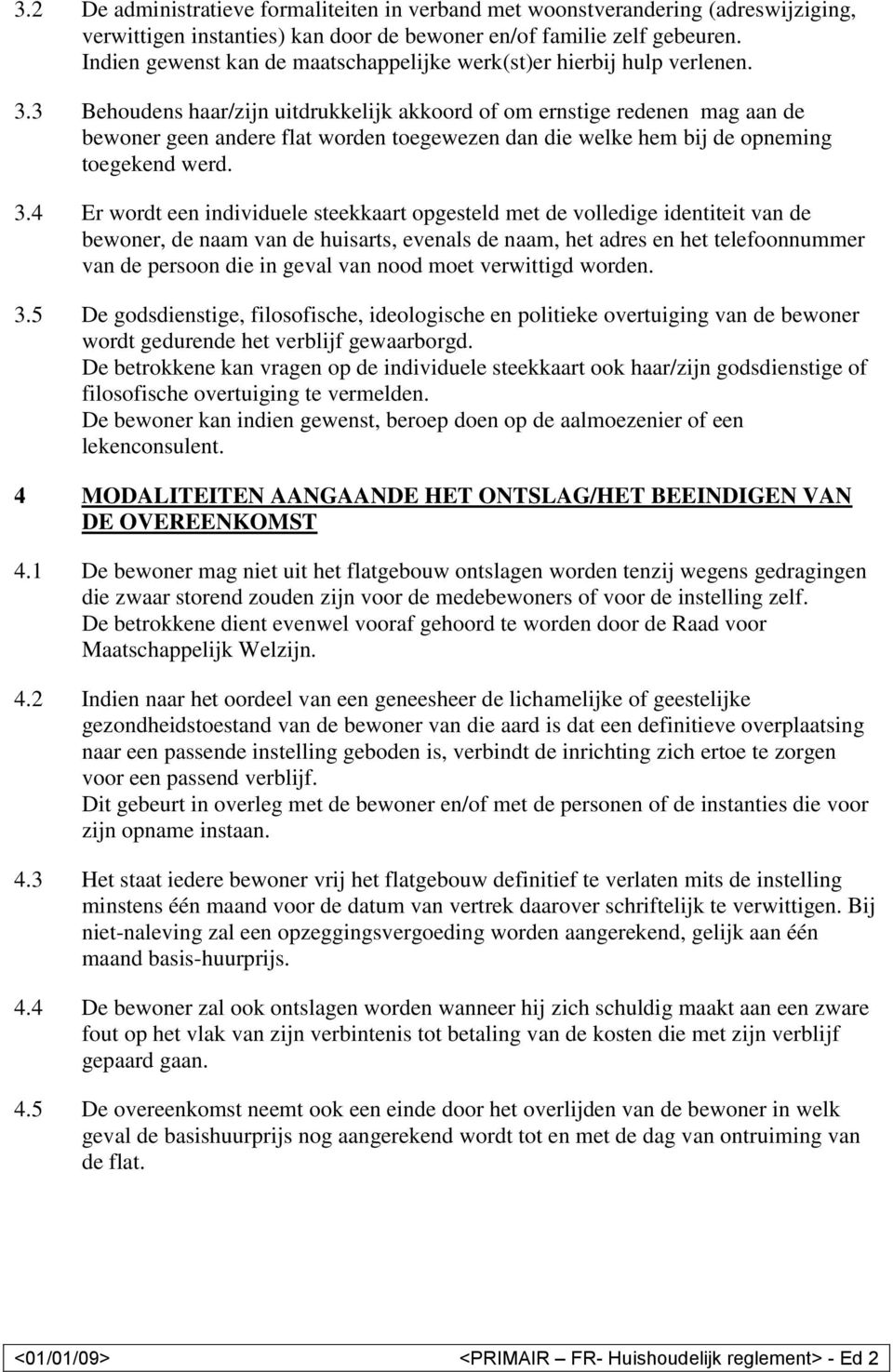 3 Behoudens haar/zijn uitdrukkelijk akkoord of om ernstige redenen mag aan de bewoner geen andere flat worden toegewezen dan die welke hem bij de opneming toegekend werd. 3.