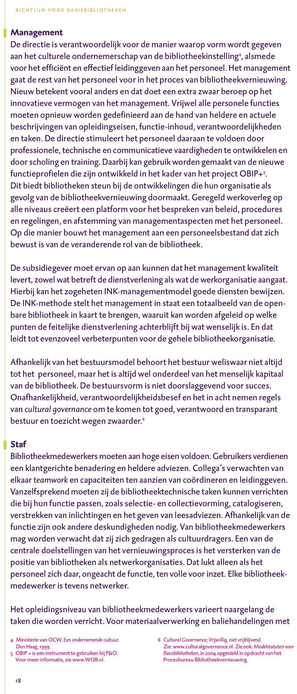 Nieuw betekent vooral anders en dat doet een extra zwaar beroep op het innovatieve vermogen van het management.